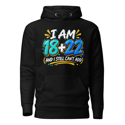 I Am 18 + 22 Birthday Hoodie