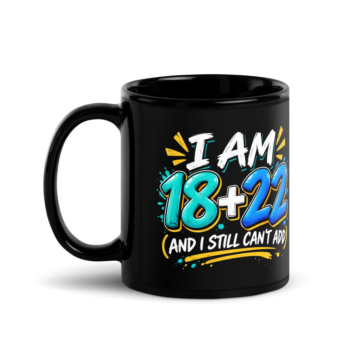 I Am 18 + 22 Birthday Black Mug