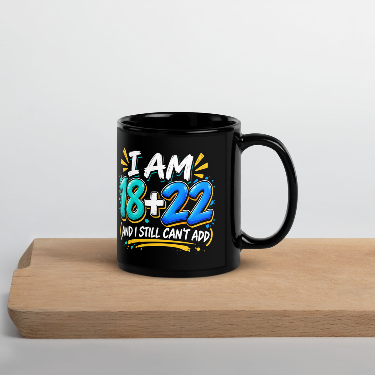 I Am 18 + 22 Birthday Coffee Mug