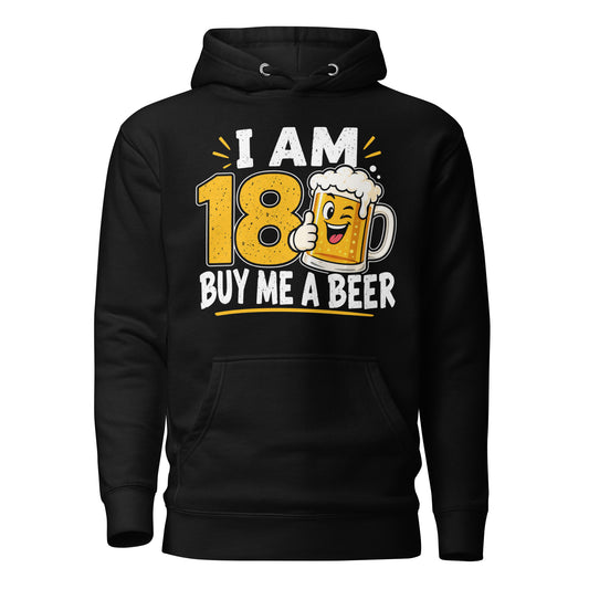 I AM 18 Buy Me A Beer Hoodie