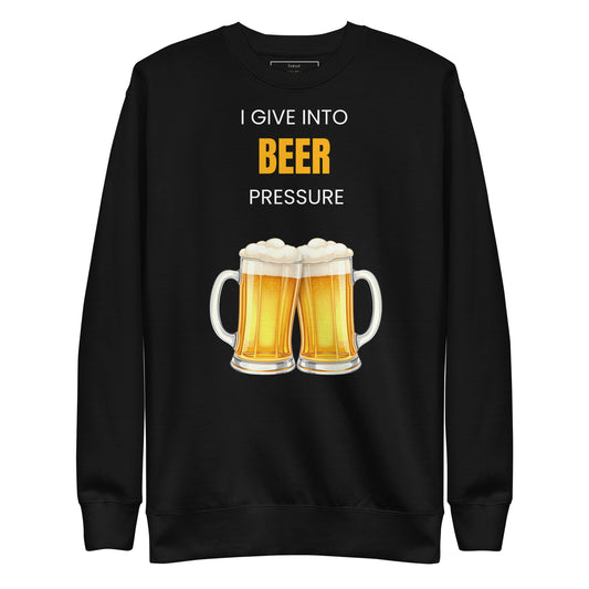 I Give Into Beer Pressure Sweatshirt