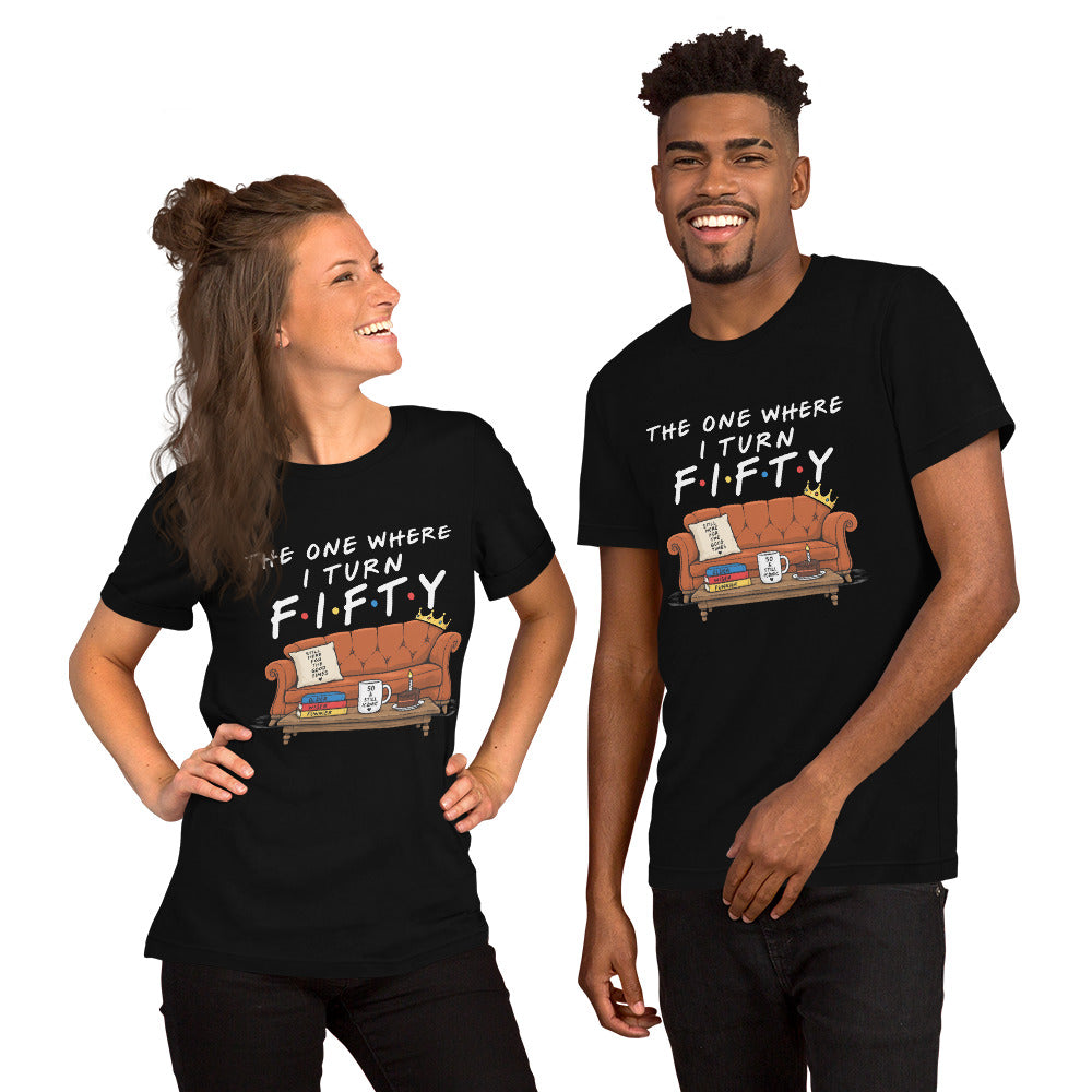 The One Where I Turn Fifty Unisex T-Shirt