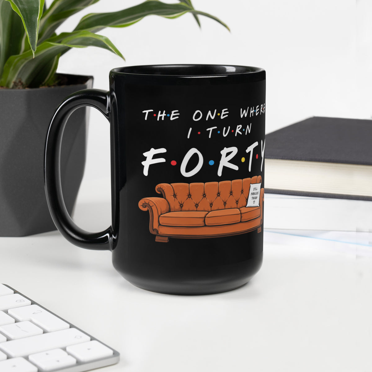 The One Where I Turn Forty Black Mug