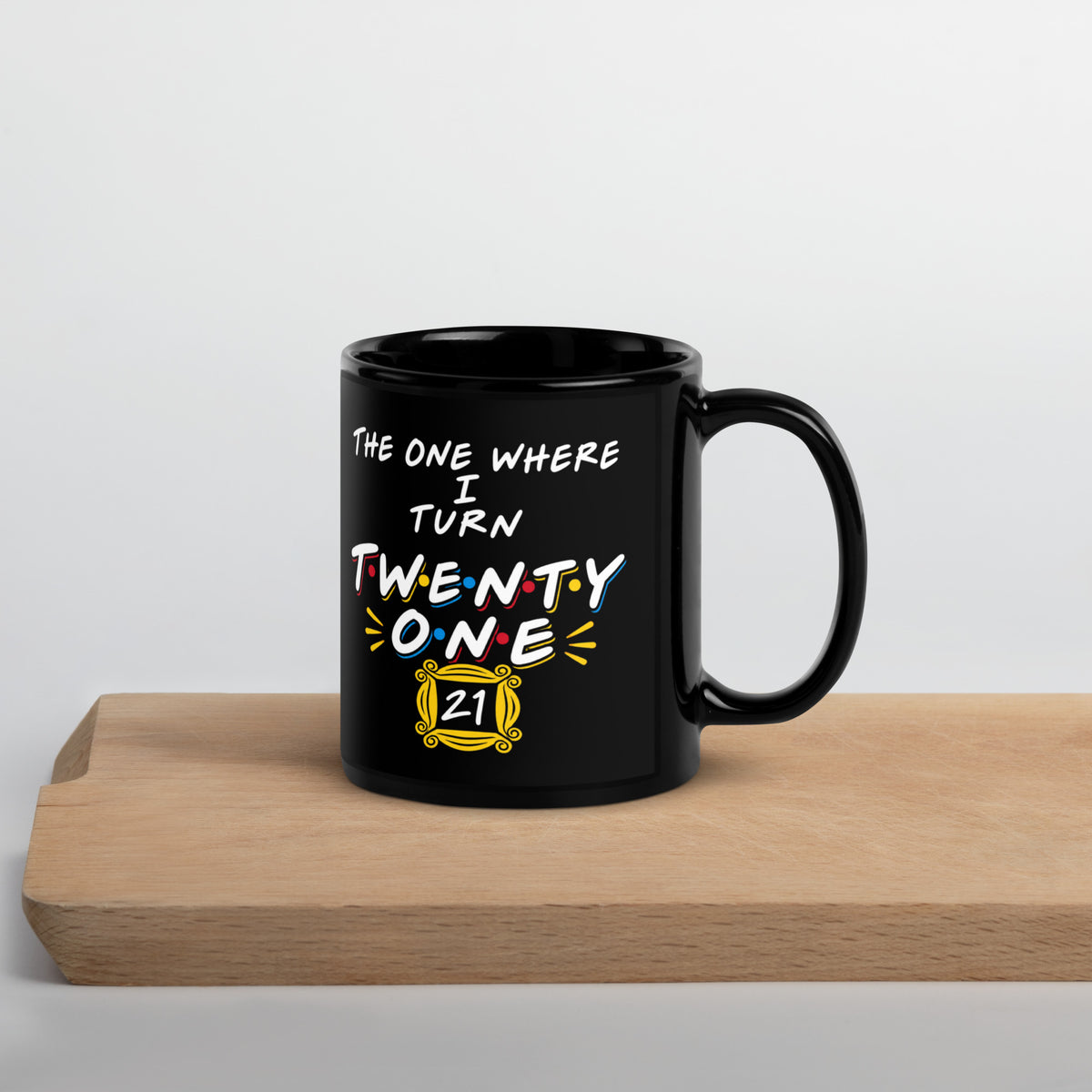 The One Where I Turn Twenty One Birthday Mug