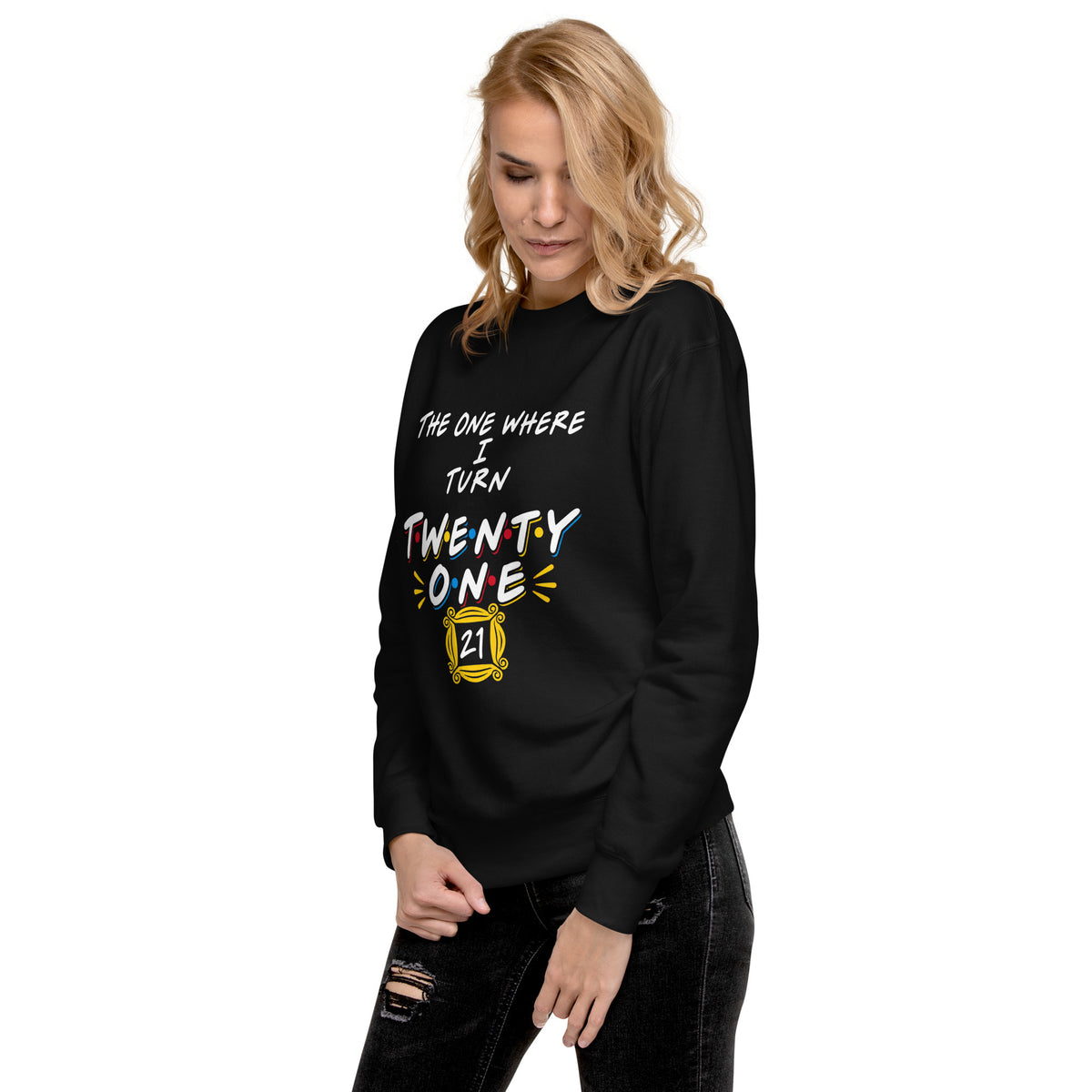 The One Where I Turn Twenty One Sweatshirt