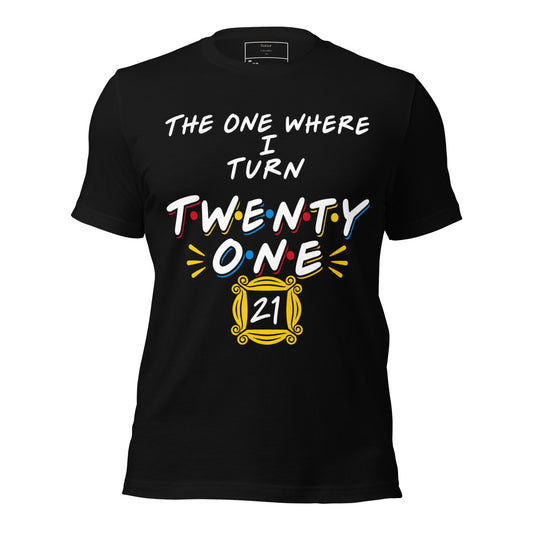 The One Where I Turn Twenty One T-Shirt